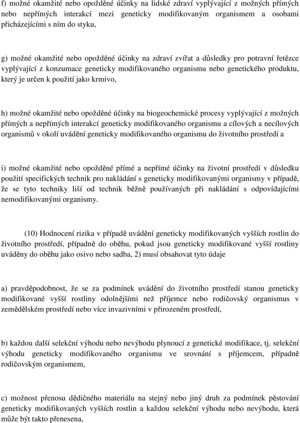 jako krmivo, h) možné okamžité nebo opožděné účinky na biogeochemické procesy vyplývající z možných přímých a nepřímých interakcí geneticky modifikovaného organismu a cílových a necílových organismů