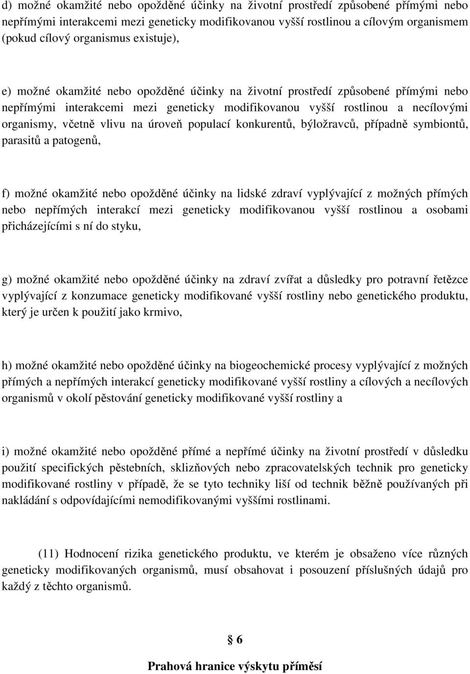 na úroveň populací konkurentů, býložravců, případně symbiontů, parasitů a patogenů, f) možné okamžité nebo opožděné účinky na lidské zdraví vyplývající z možných přímých nebo nepřímých interakcí mezi