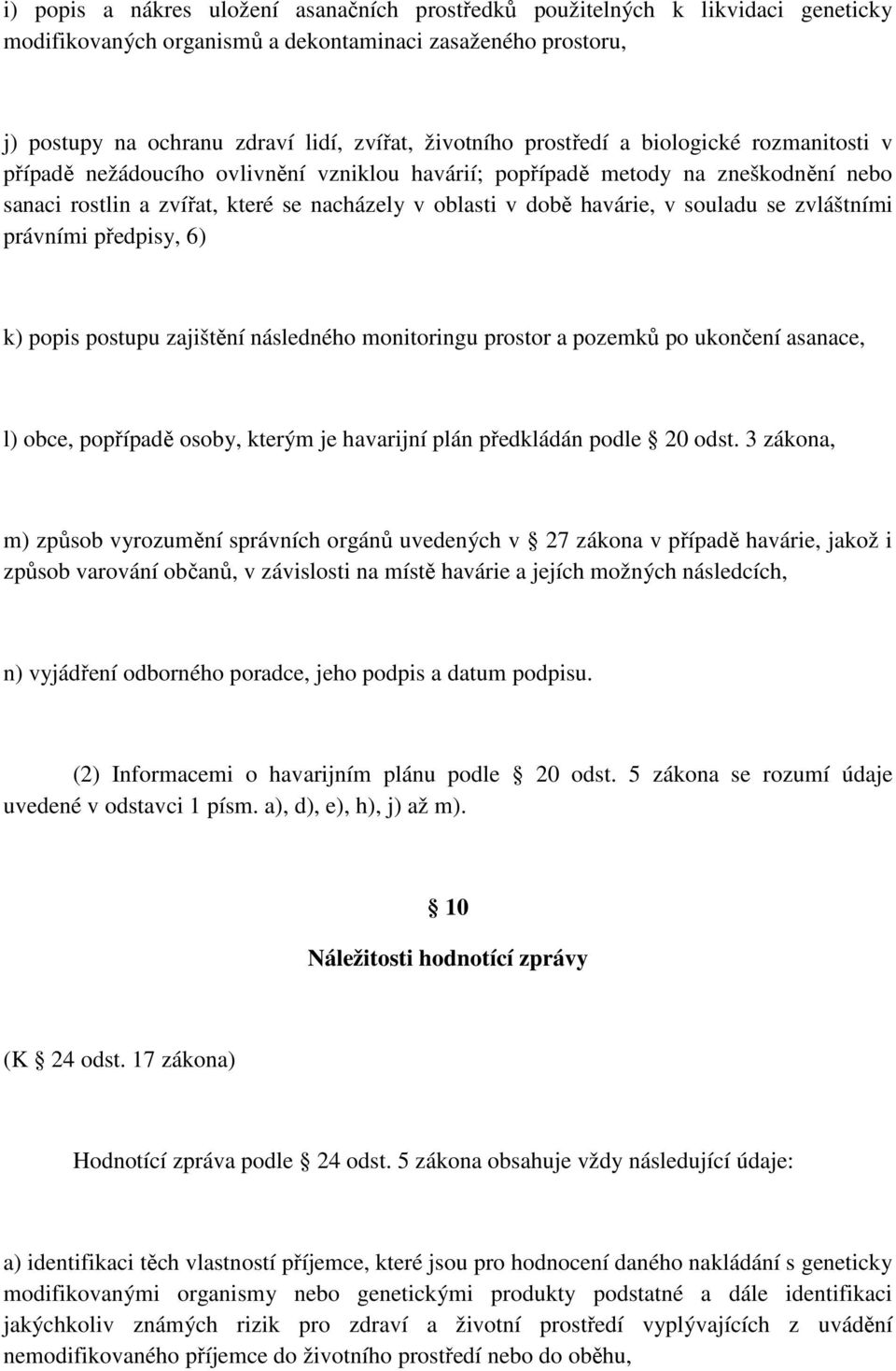 souladu se zvláštními právními předpisy, 6) k) popis postupu zajištění následného monitoringu prostor a pozemků po ukončení asanace, l) obce, popřípadě osoby, kterým je havarijní plán předkládán