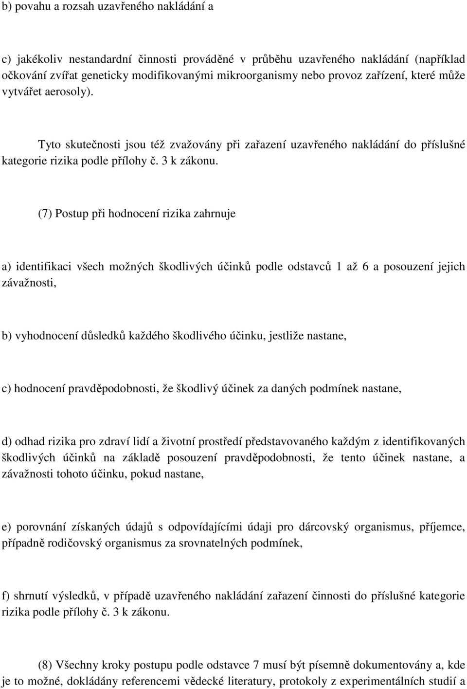 (7) Postup při hodnocení rizika zahrnuje a) identifikaci všech možných škodlivých účinků podle odstavců 1 až 6 a posouzení jejich závažnosti, b) vyhodnocení důsledků každého škodlivého účinku,