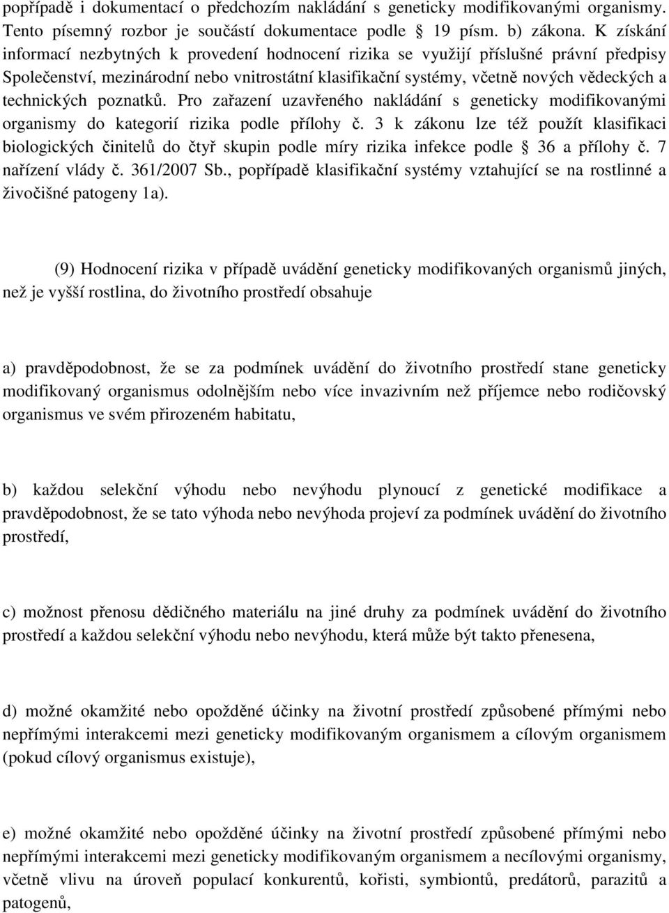 technických poznatků. Pro zařazení uzavřeného nakládání s geneticky modifikovanými organismy do kategorií rizika podle přílohy č.