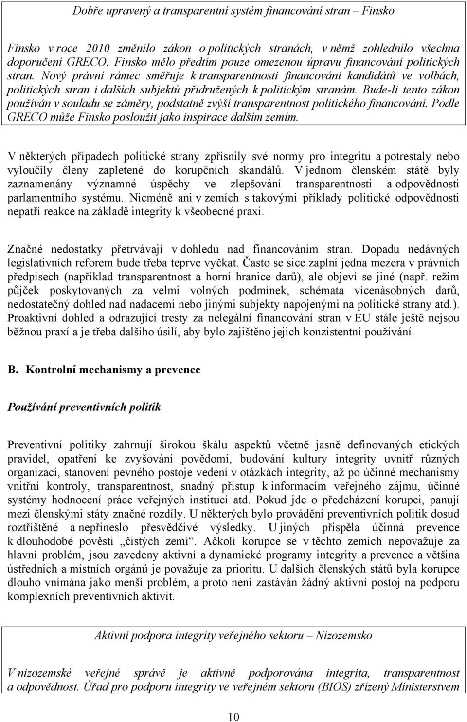 Nový právní rámec směřuje k transparentnosti financování kandidátů ve volbách, politických stran i dalších subjektů přidružených k politickým stranám.