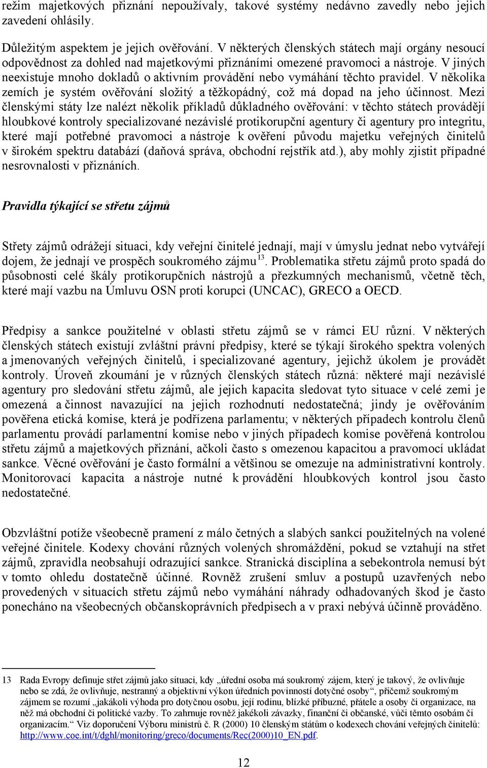 V jiných neexistuje mnoho dokladů o aktivním provádění nebo vymáhání těchto pravidel. V několika zemích je systém ověřování složitý a těžkopádný, což má dopad na jeho účinnost.