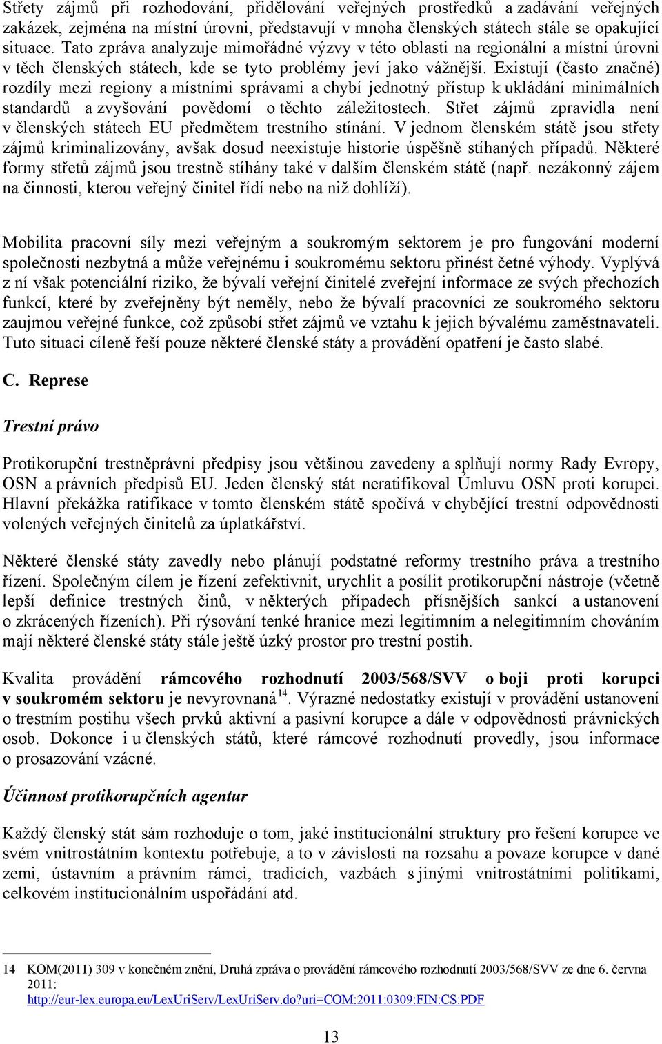 Existují (často značné) rozdíly mezi regiony a místními správami a chybí jednotný přístup k ukládání minimálních standardů a zvyšování povědomí o těchto záležitostech.