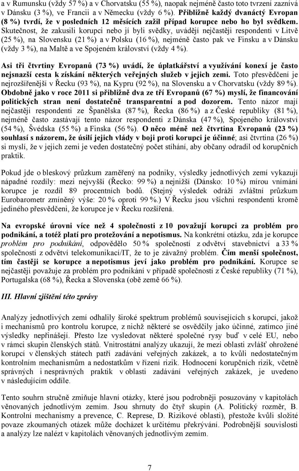 Skutečnost, že zakusili korupci nebo jí byli svědky, uvádějí nejčastěji respondenti v Litvě (25 %), na Slovensku (21 %) a v Polsku (16 %), nejméně často pak ve Finsku a v Dánsku (vždy 3 %), na Maltě