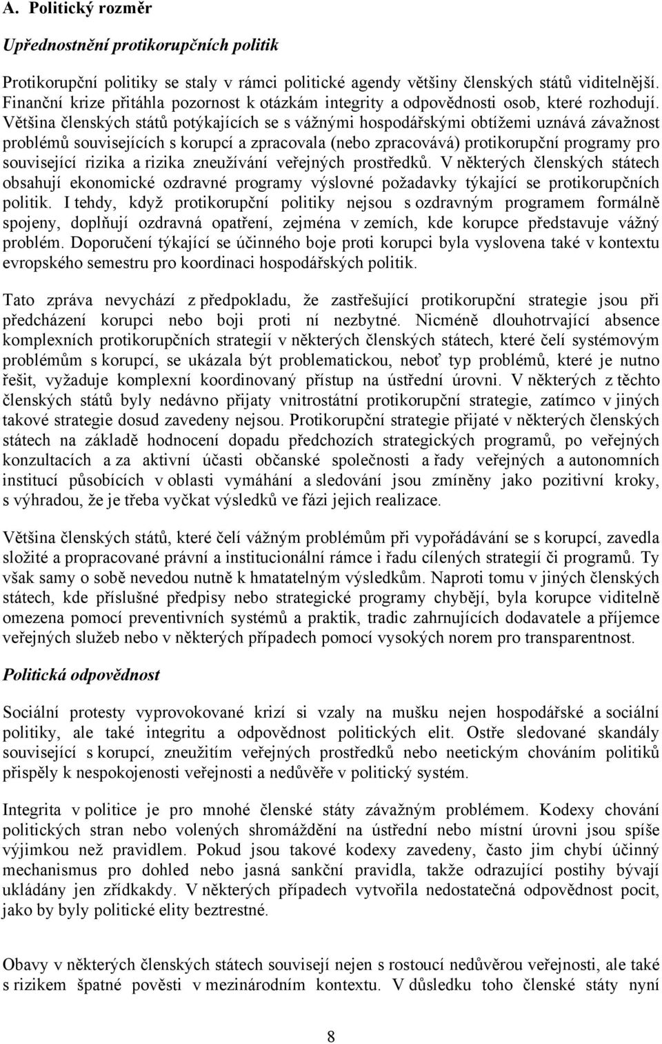 Většina členských států potýkajících se s vážnými hospodářskými obtížemi uznává závažnost problémů souvisejících s korupcí a zpracovala (nebo zpracovává) protikorupční programy pro související rizika