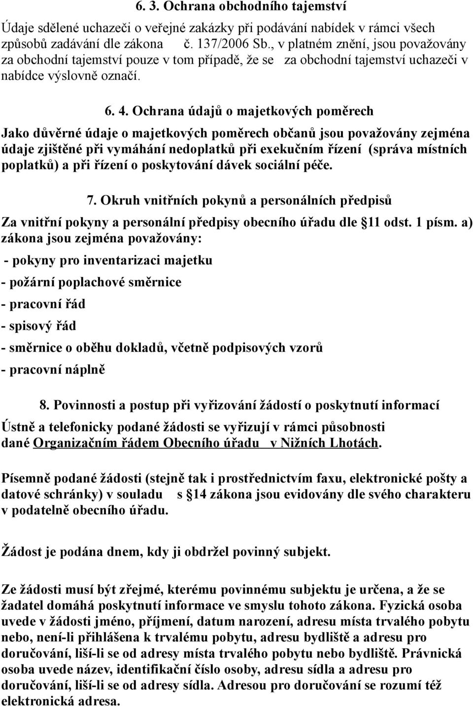 Ochrana údajů o majetkových poměrech Jako důvěrné údaje o majetkových poměrech občanů jsou považovány zejména údaje zjištěné při vymáhání nedoplatků při exekučním řízení (správa místních poplatků) a