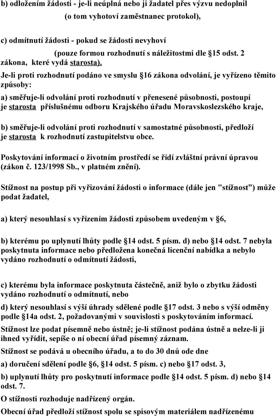 Je-li proti rozhodnutí podáno ve smyslu 16 zákona odvolání, je vyřízeno těmito způsoby: a) směřuje-li odvolání proti rozhodnutí v přenesené působnosti, postoupí je starosta příslušnému odboru