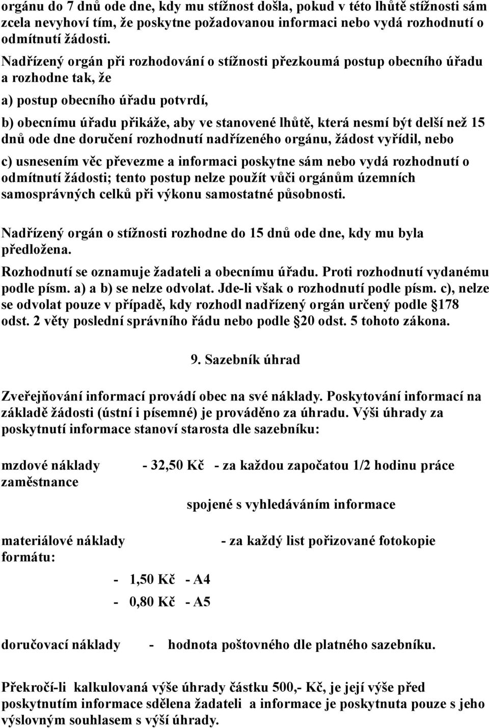 delší než 15 dnů ode dne doručení rozhodnutí nadřízeného orgánu, žádost vyřídil, nebo c) usnesením věc převezme a informaci poskytne sám nebo vydá rozhodnutí o odmítnutí žádosti; tento postup nelze