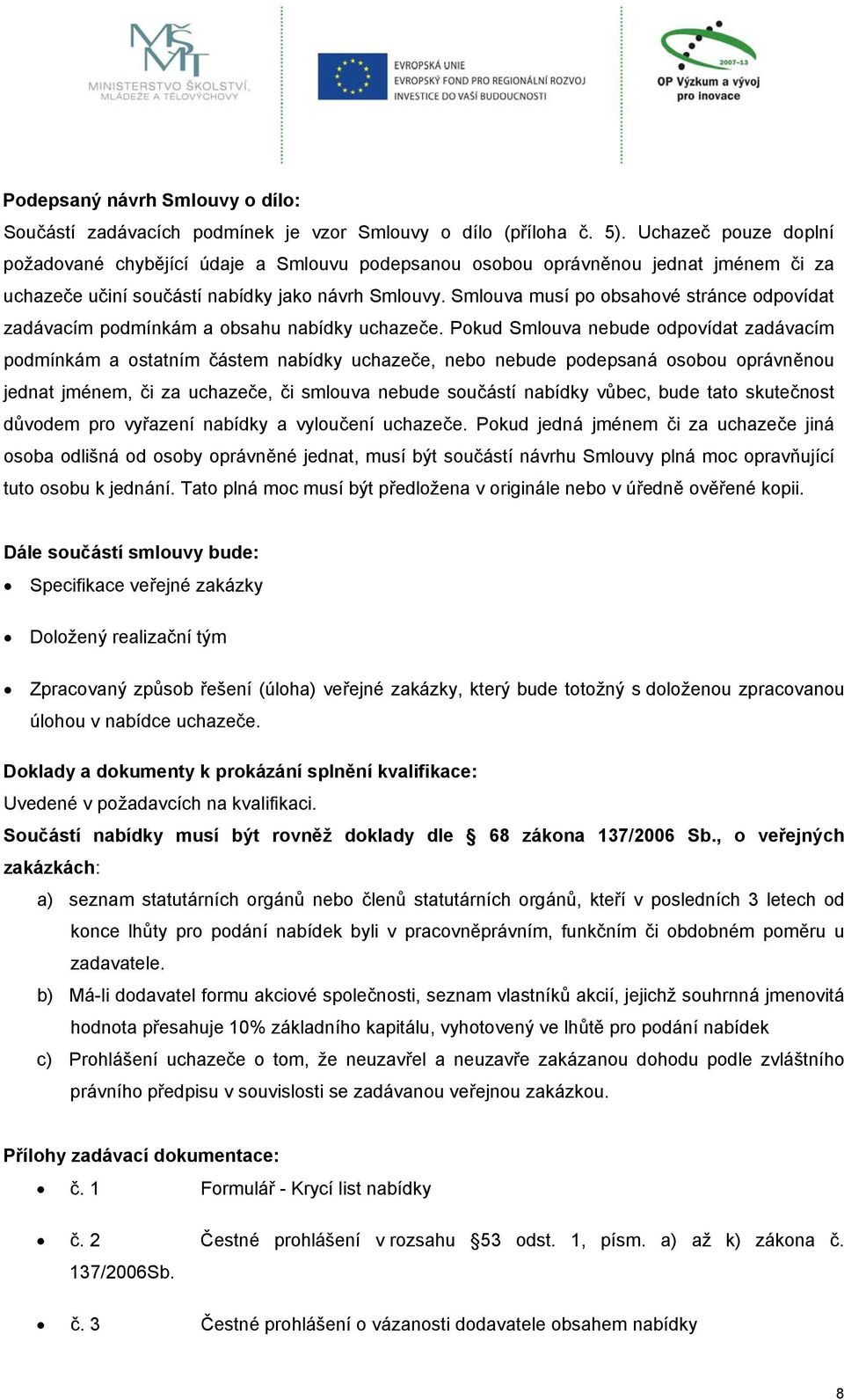 Smlouva musí po obsahové stránce odpovídat zadávacím podmínkám a obsahu nabídky uchazeče.