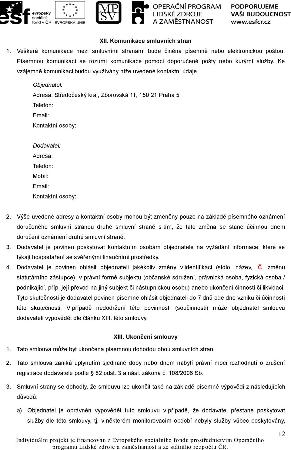 Objednatel: Adresa: Středočeský kraj, Zborovská 11, 150 21 Praha 5 Telefon: Email: Kontaktní osoby: Dodavatel: Adresa: Telefon: Mobil: Email: Kontaktní osoby: 2.