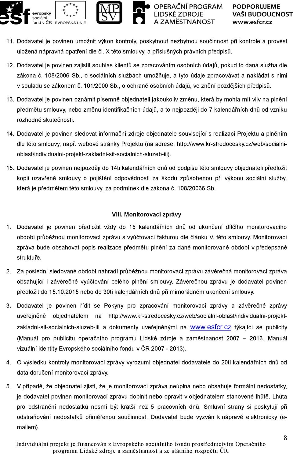 , o sociálních službách umožňuje, a tyto údaje zpracovávat a nakládat s nimi v souladu se zákonem č. 101/2000 Sb., o ochraně osobních údajů, ve znění pozdějších předpisů. 13.