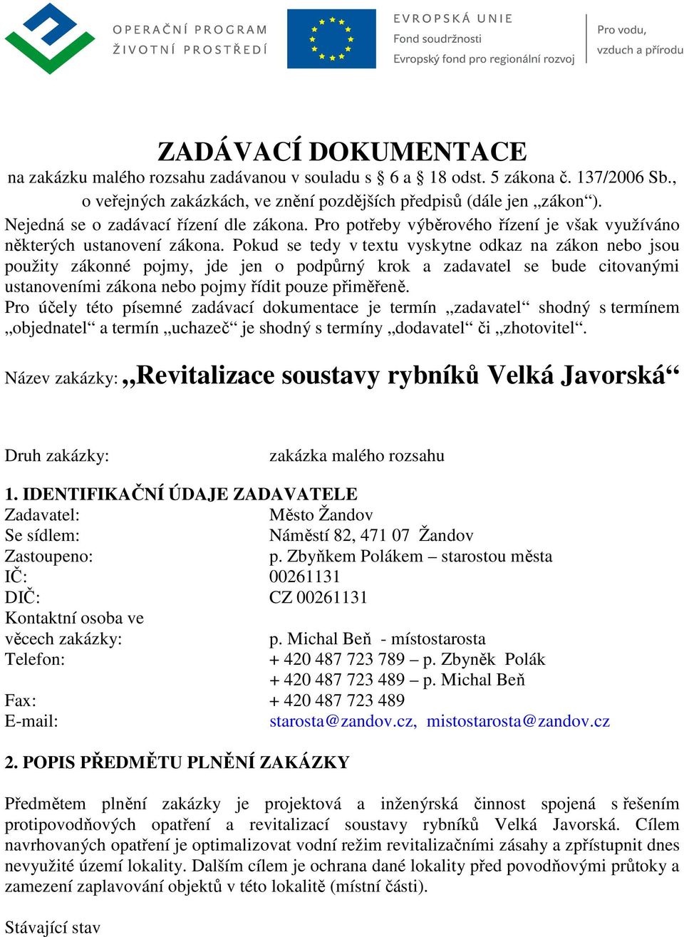 Pokud se tedy v textu vyskytne odkaz na zákon nebo jsou použity zákonné pojmy, jde jen o podpůrný krok a zadavatel se bude citovanými ustanoveními zákona nebo pojmy řídit pouze přiměřeně.