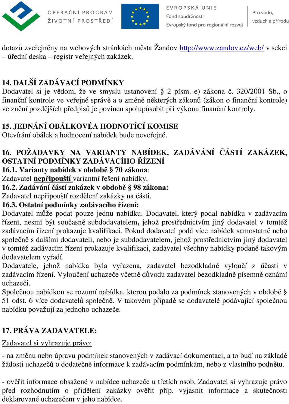 , o finanční kontrole ve veřejné správě a o změně některých zákonů (zákon o finanční kontrole) ve znění pozdějších předpisů je povinen spolupůsobit při výkonu finanční kontroly. 15.