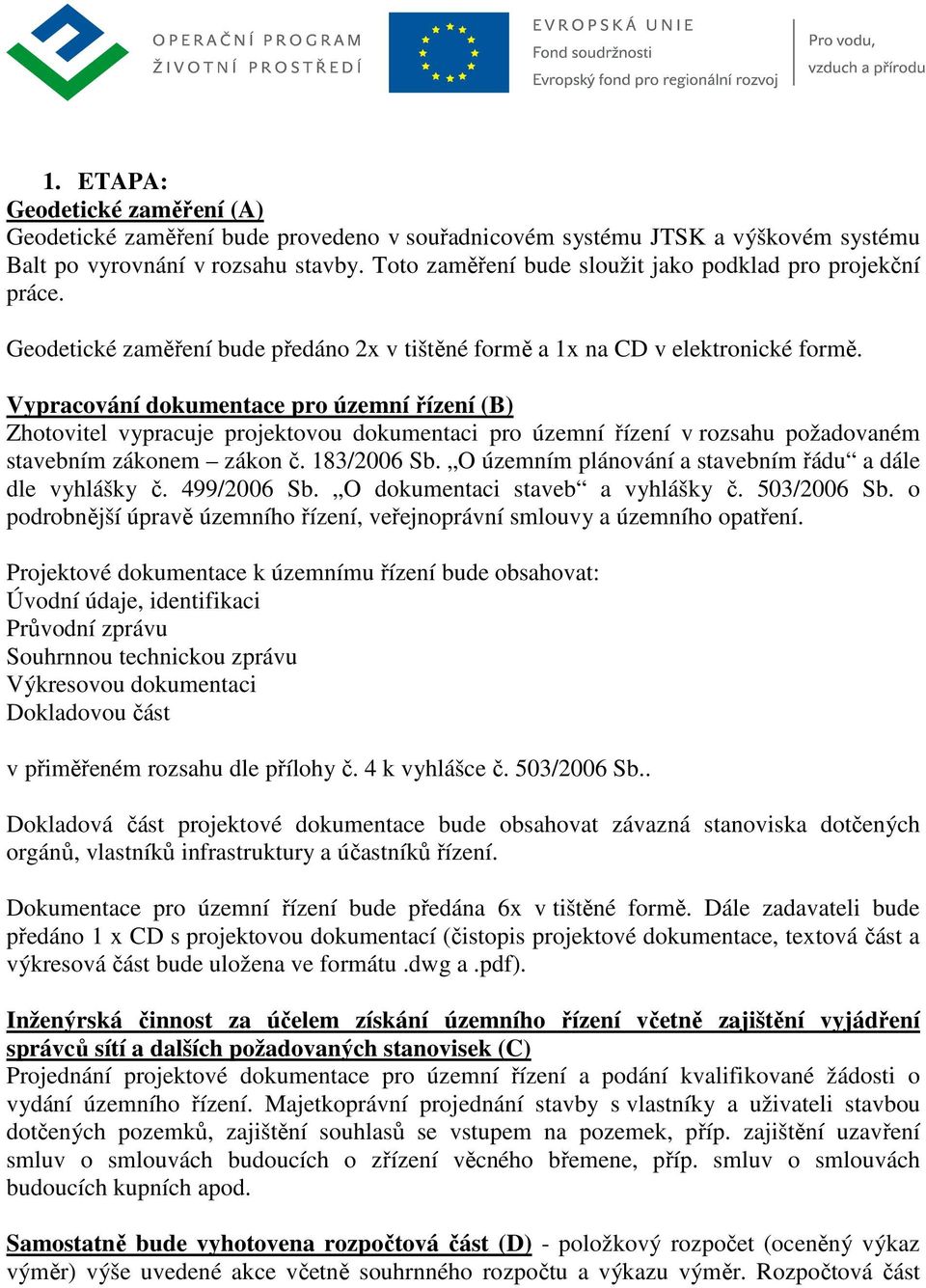 Vypracování dokumentace pro územní řízení (B) Zhotovitel vypracuje projektovou dokumentaci pro územní řízení v rozsahu požadovaném stavebním zákonem zákon č. 183/2006 Sb.