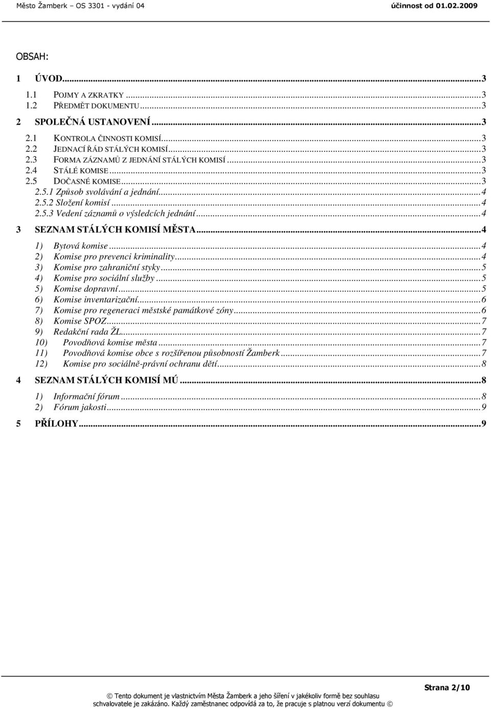 .. 4 1) Bytová komise... 4 2) Komise pro prevenci kriminality... 4 3) Komise pro zahraniční styky... 5 4) Komise pro sociální služby... 5 5) Komise dopravní... 5 6) Komise inventarizační.