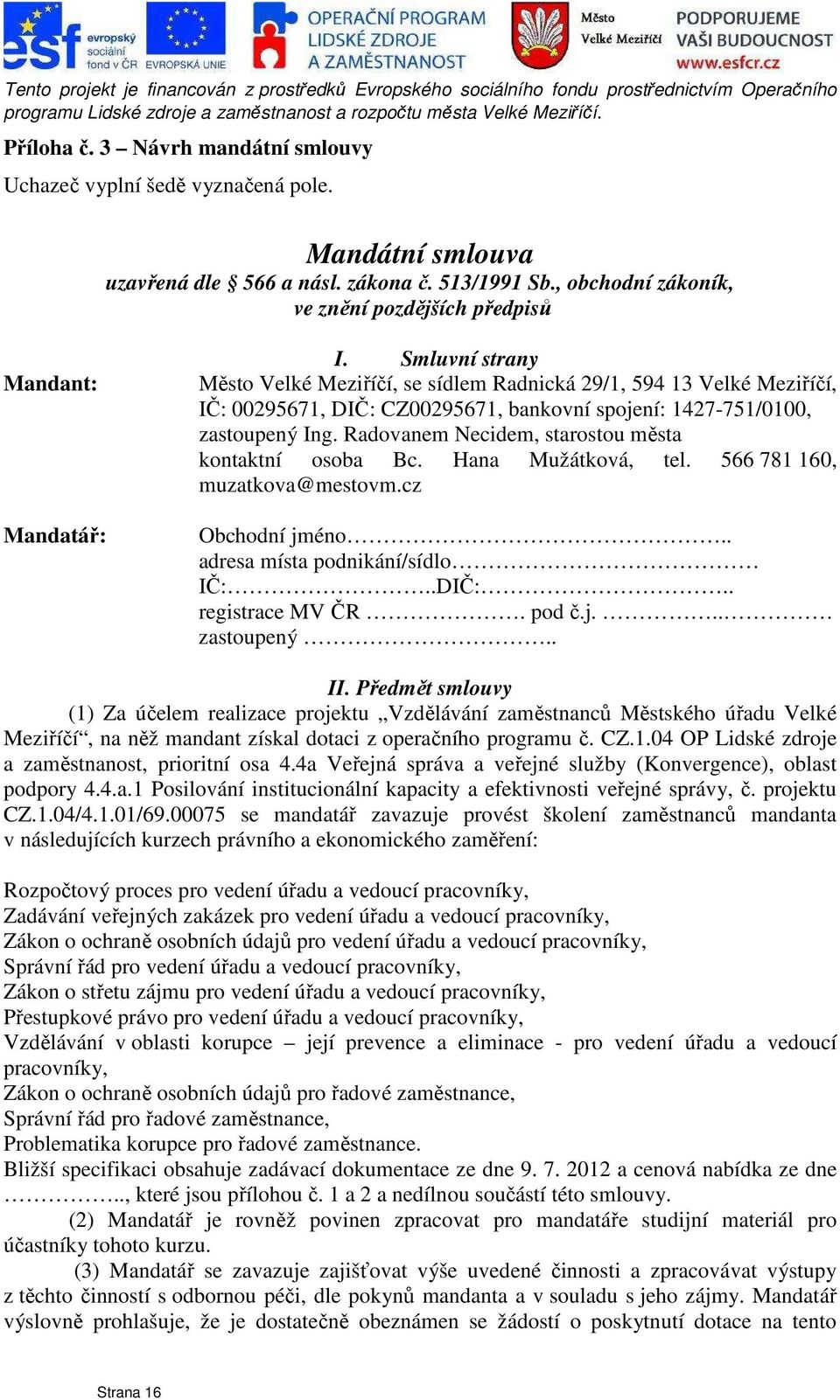 Smluvní strany Město Velké Meziříčí, se sídlem Radnická 29/1, 594 13 Velké Meziříčí, IČ: 00295671, DIČ: CZ00295671, bankovní spojení: 1427-751/0100, zastoupený Ing.