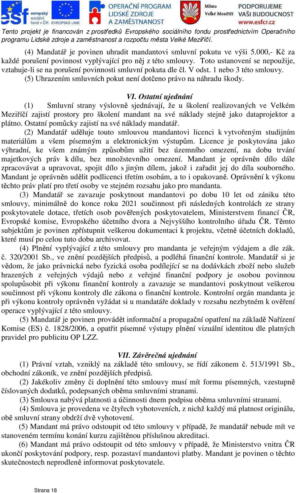 Ostatní ujednání (1) Smluvní strany výslovně sjednávají, že u školení realizovaných ve Velkém Meziříčí zajistí prostory pro školení mandant na své náklady stejně jako dataprojektor a plátno.