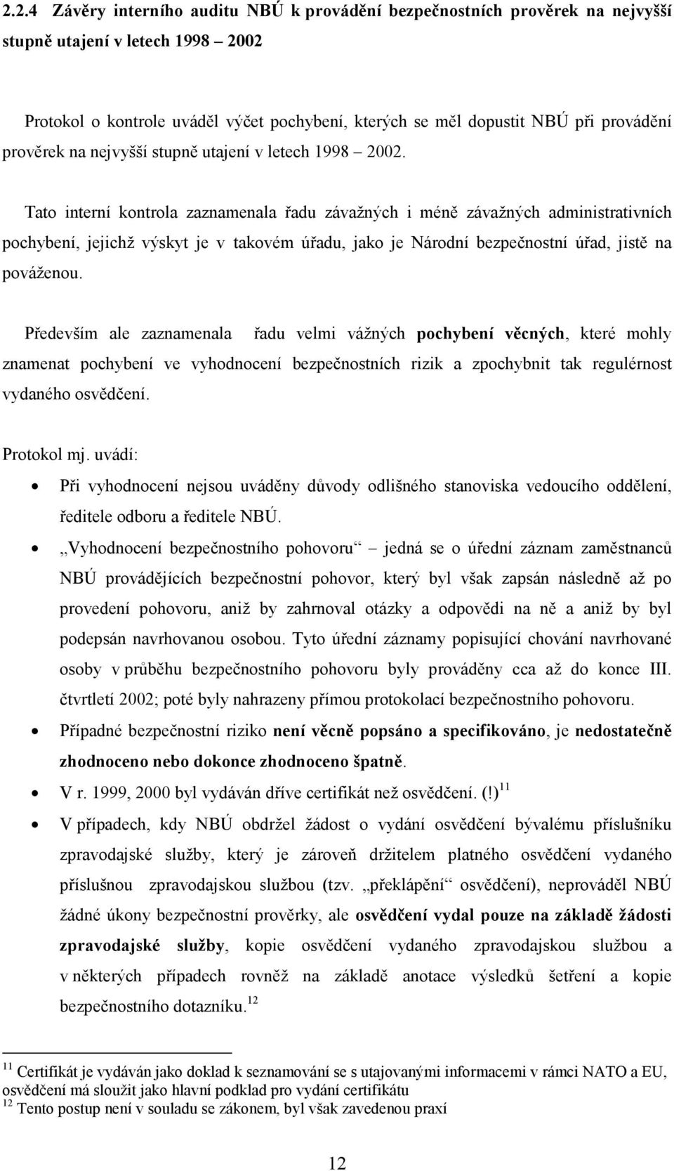 Tato interní kontrola zaznamenala řadu závažných i méně závažných administrativních pochybení, jejichž výskyt je v takovém úřadu, jako je Národní bezpečnostní úřad, jistě na pováženou.