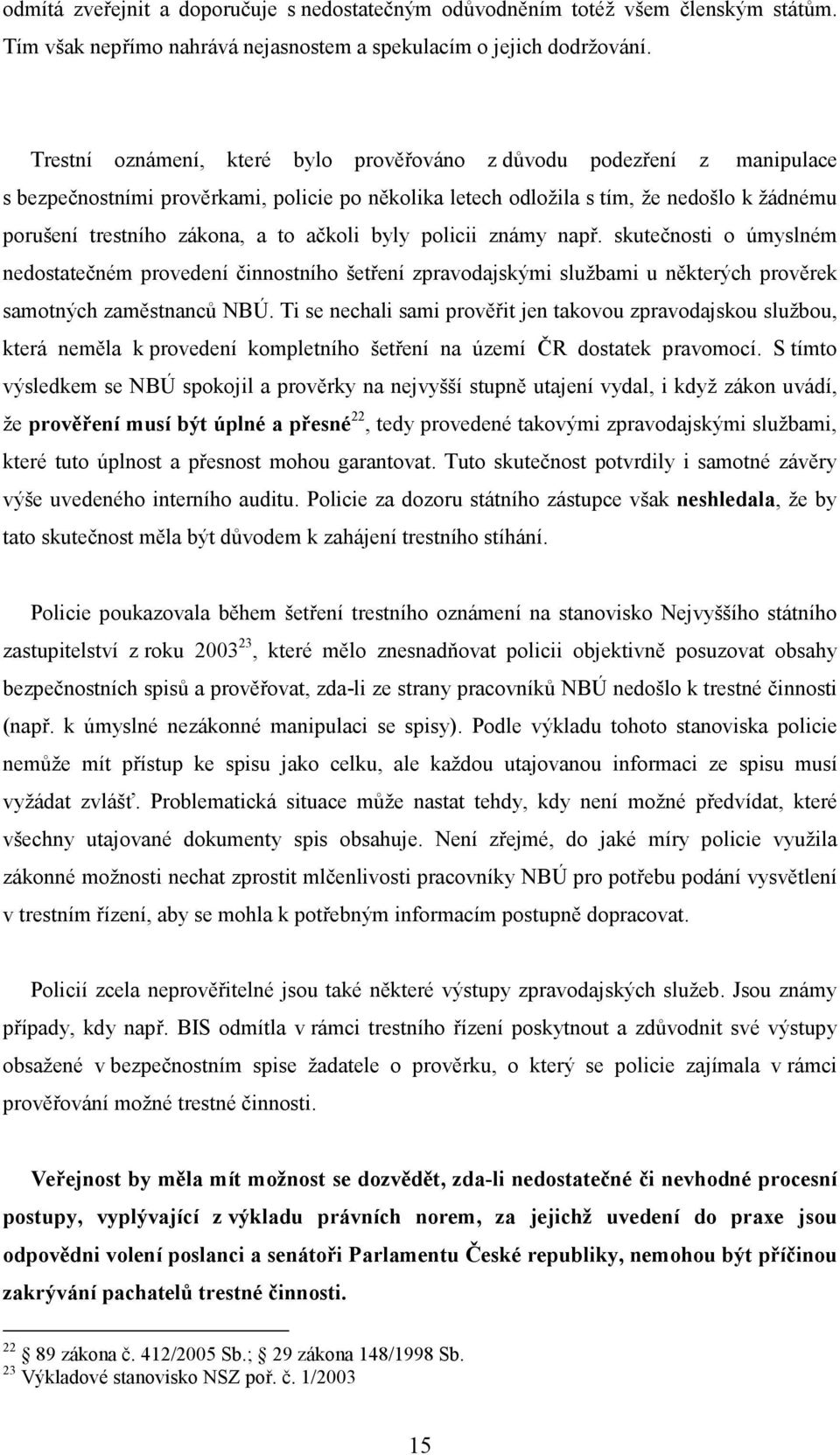 ačkoli byly policii známy např. skutečnosti o úmyslném nedostatečném provedení činnostního šetření zpravodajskými službami u některých prověrek samotných zaměstnanců NBÚ.