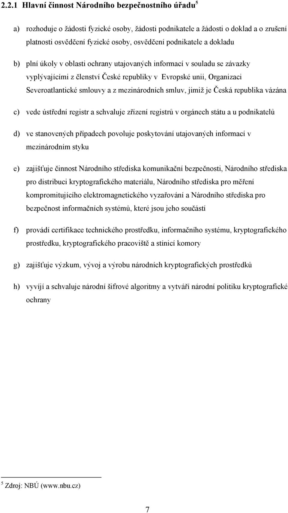 smluv, jimiž je Česká republika vázána c) vede ústřední registr a schvaluje zřízení registrů v orgánech státu a u podnikatelů d) ve stanovených případech povoluje poskytování utajovaných informací v