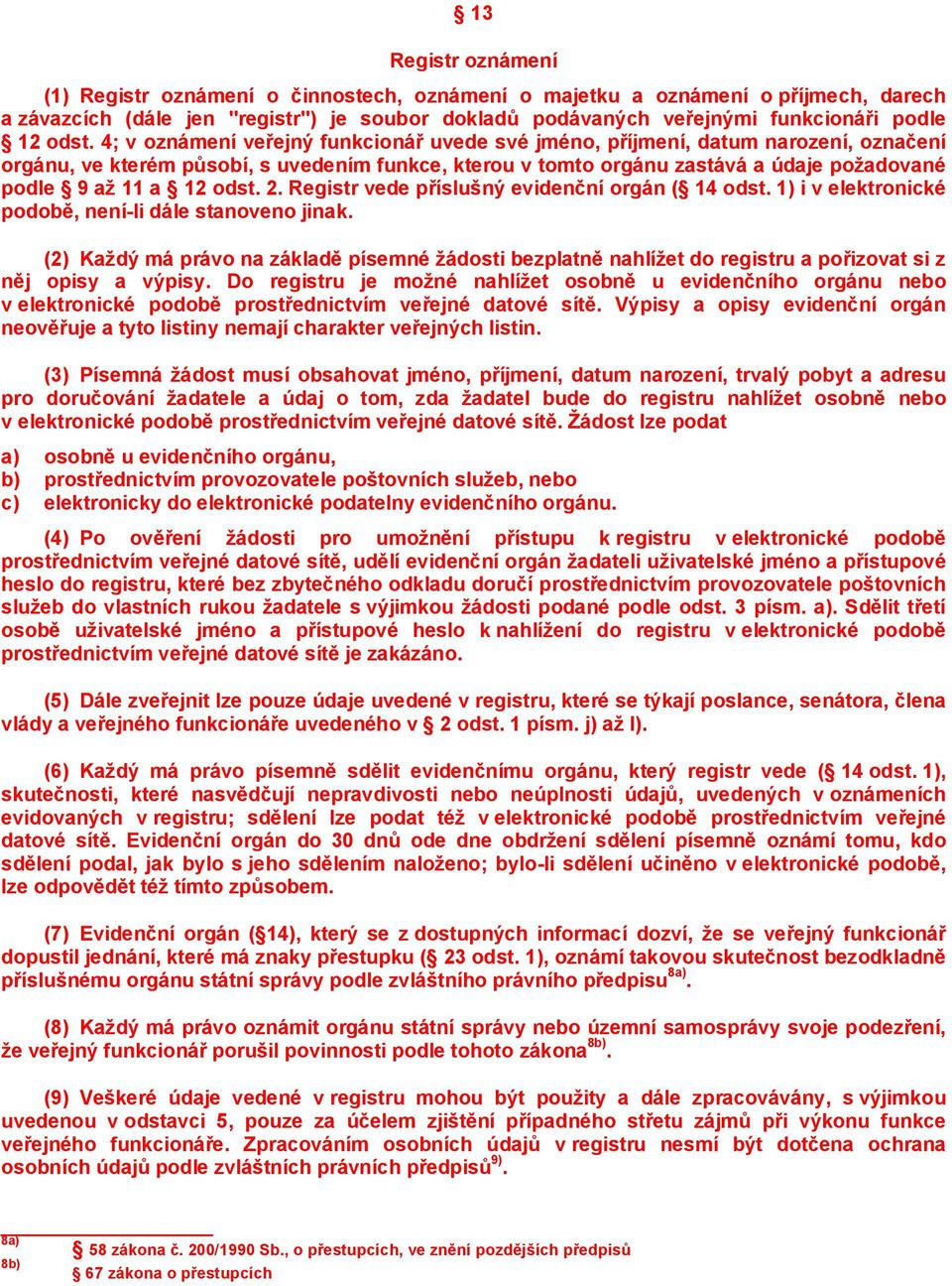 a 12 odst. 2. Registr vede příslušný evidenční orgán ( 14 odst. 1) i v elektronické podobě, není-li dále stanoveno jinak.