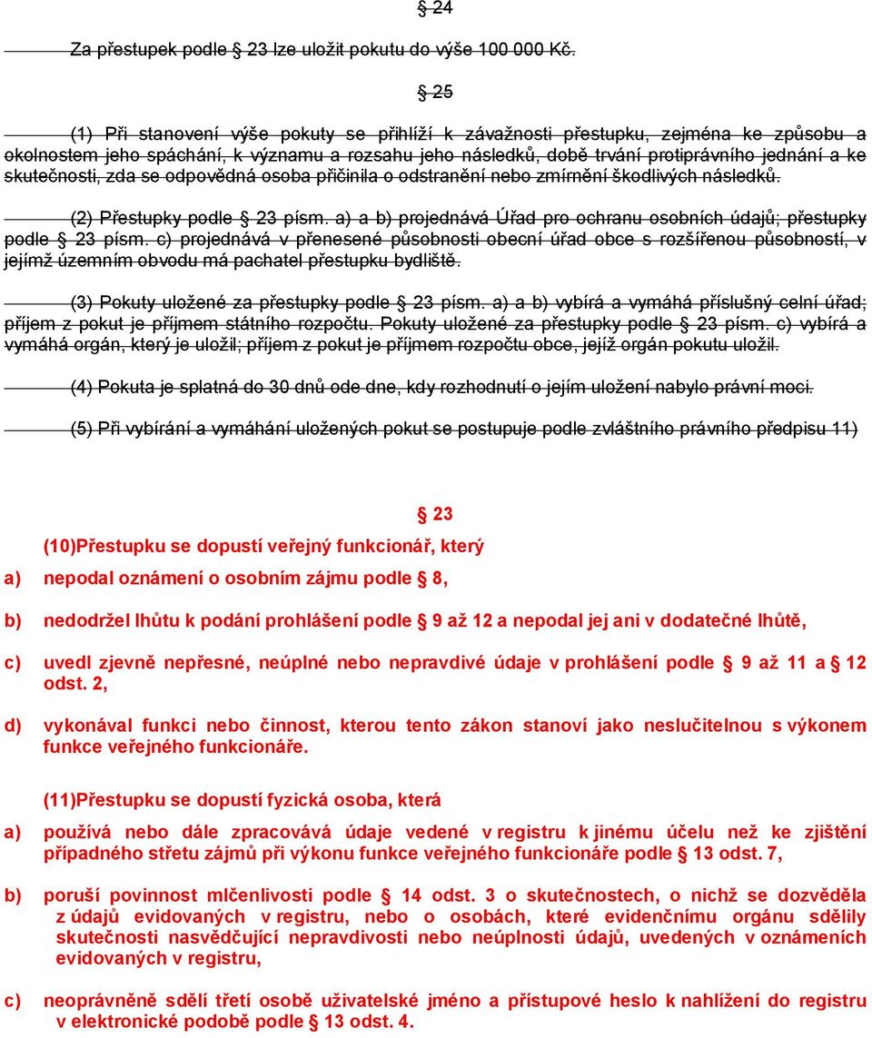 skutečnosti, zda se odpovědná osoba přičinila o odstranění nebo zmírnění škodlivých následků. (2) Přestupky podle 23 písm. a) a b) projednává Úřad pro ochranu osobních údajů; přestupky podle 23 písm.