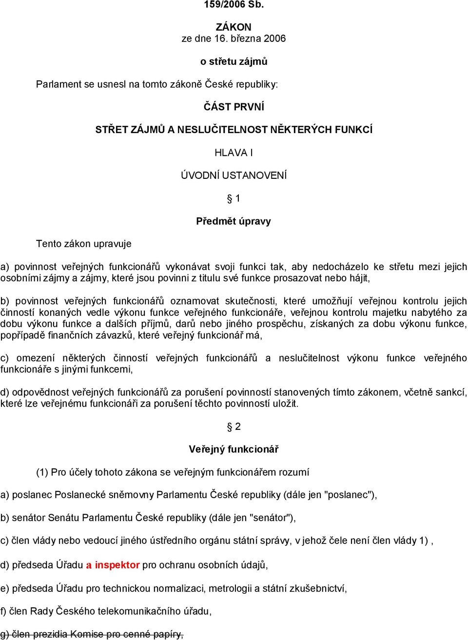 úpravy a) povinnost veřejných funkcionářů vykonávat svoji funkci tak, aby nedocházelo ke střetu mezi jejich osobními zájmy a zájmy, které jsou povinni z titulu své funkce prosazovat nebo hájit, b)