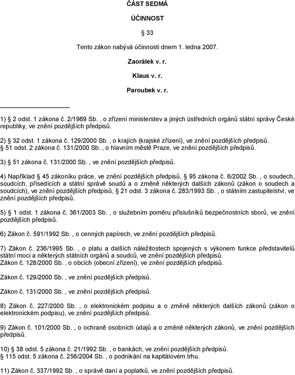 , o krajích (krajské zřízení), ve znění pozdějších předpisů. 51 odst. 2 zákona č. 131/2000 Sb., o hlavním městě Praze, ve znění pozdějších předpisů. 3) 51 zákona č. 131/2000 Sb., ve znění pozdějších předpisů. 4) Například 45 zákoníku práce, ve znění pozdějších předpisů, 95 zákona č.