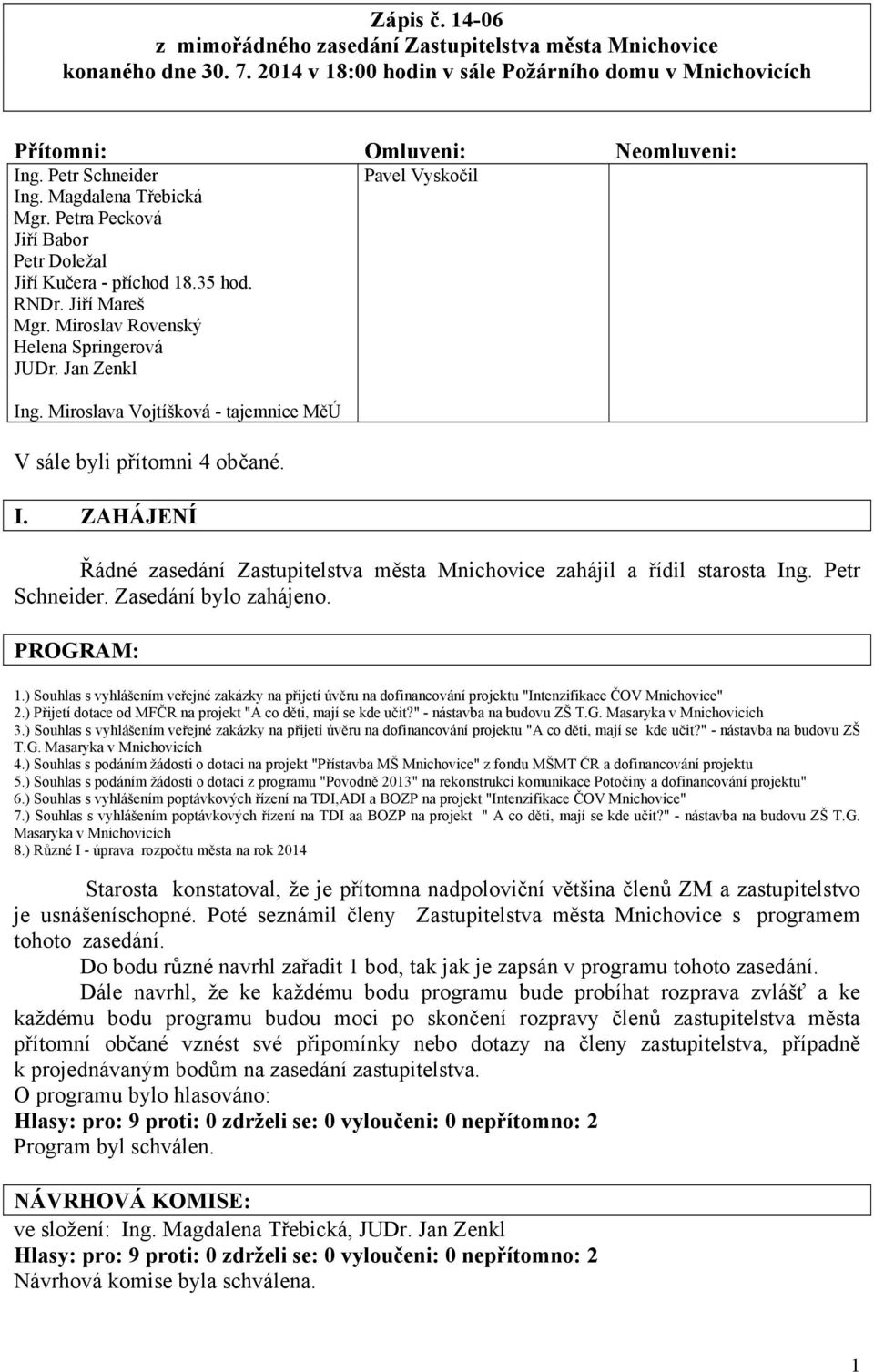 Jan Zenkl Pavel Vyskočil Ing. Miroslava Vojtíšková - tajemnice MěÚ V sále byli přítomni 4 občané. I. ZAHÁJENÍ Řádné zasedání Zastupitelstva města Mnichovice zahájil a řídil starosta Ing.