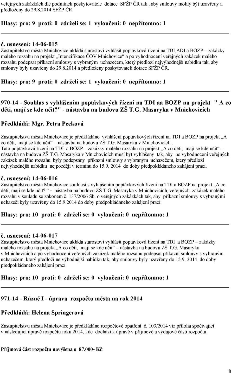 veřejných zakázek malého rozsahu podepsat příkazní smlouvy s vybraným uchazečem, který předloží nejvýhodnější nabídku tak, aby smlouvy byly uzavřeny do 29.8.