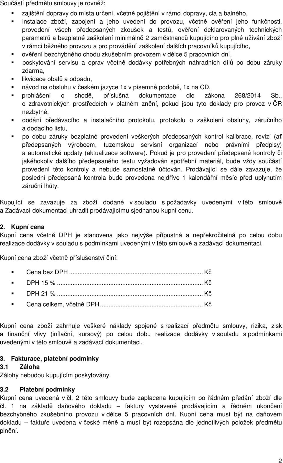 provozu a pro provádění zaškolení dalších pracovníků kupujícího, ověření bezchybného chodu zkušebním provozem v délce 5 pracovních dní, poskytování servisu a oprav včetně dodávky potřebných