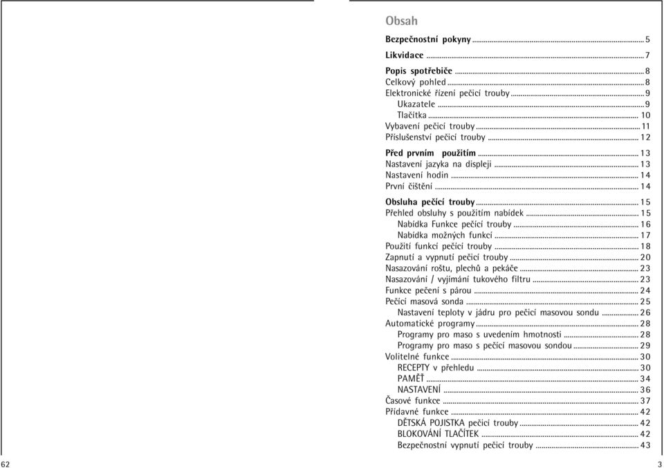 .. 15 P ehled obsluhy s pouûitìm nabìdek... 15 NabÌdka Funkce peëìcì trouby... 16 NabÌdka moûn ch funkcì... 17 PouûitÌ funkcì peëìcì trouby... 18 ZapnutÌ a vypnutì peëicì trouby.