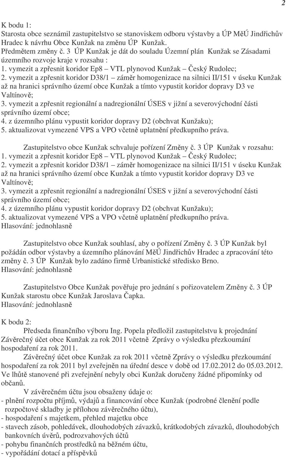 vymezit a zpřesnit koridor D38/1 záměr homogenizace na silnici II/151 v úseku Kunžak až na hranici správního území obce Kunžak a tímto vypustit koridor dopravy D3 ve Valtínově; 3.