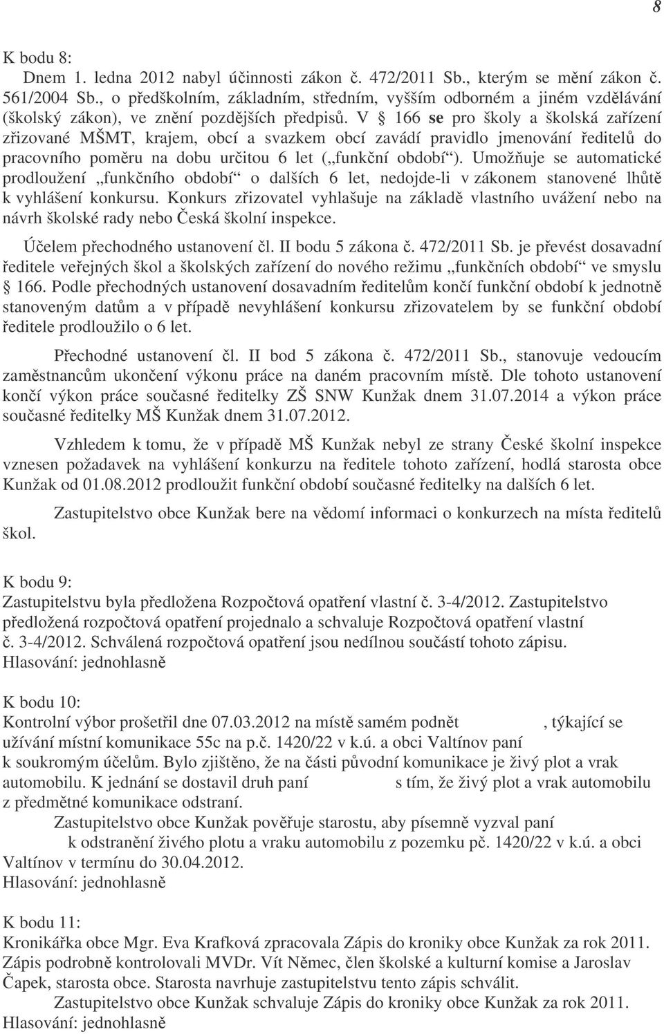 V 166 se pro školy a školská zařízení zřizované MŠMT, krajem, obcí a svazkem obcí zavádí pravidlo jmenování ředitelů do pracovního poměru na dobu určitou 6 let ( funkční období ).