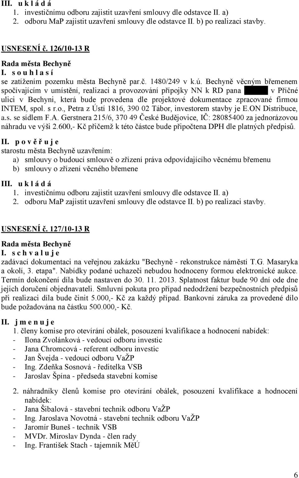 Bechyně věcným břemenem spočívajícím v umístění, realizaci a provozování přípojky NN k RD pana xxxxxx v Příčné ulici v Bechyni, která bude provedena dle projektové dokumentace zpracované firmou