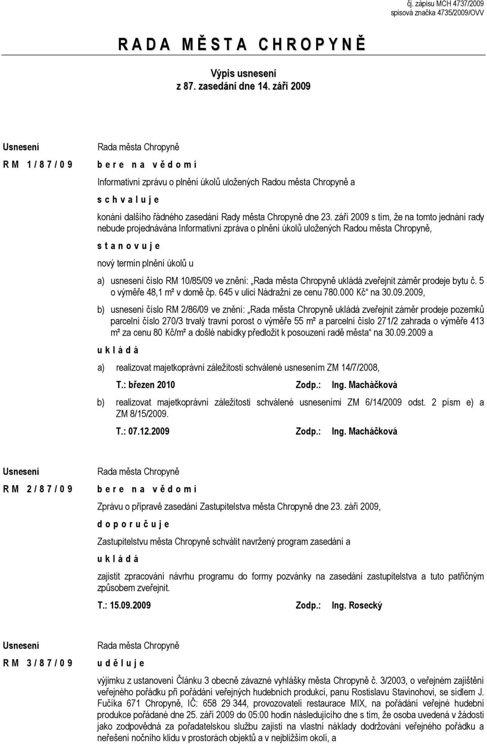 září 2009 s tím, že na tomto jednání rady nebude projednávána Informativní zpráva o plnění úkolů uložených Radou města Chropyně, s t a n o v u j e nový termín plnění úkolů u a) usnesení číslo RM