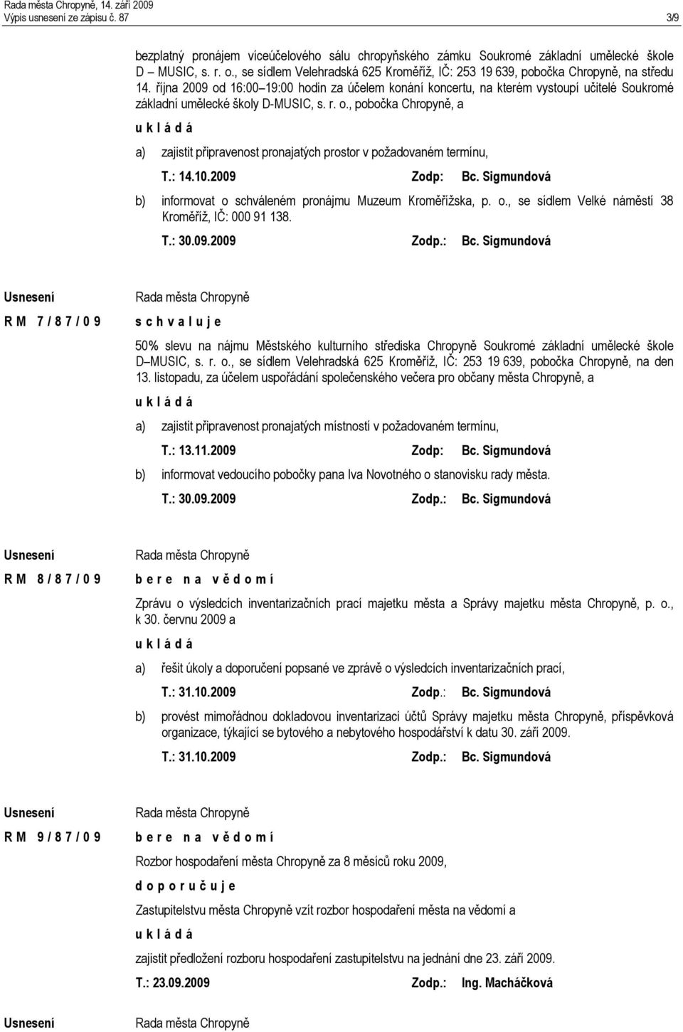 října 2009 od 16:00 19:00 hodin za účelem konání koncertu, na kterém vystoupí učitelé Soukromé základní umělecké školy D-MUSIC, s. r. o., pobočka Chropyně, a a) zajistit připravenost pronajatých prostor v požadovaném termínu, T.