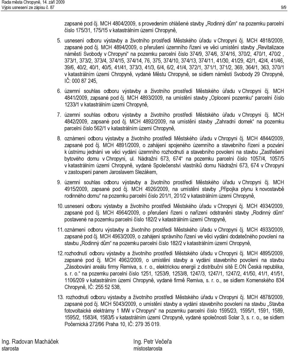 MCH 4894/2009, o přerušení územního řízení ve věci umístění stavby Revitalizace náměstí Svobody v Chropyni na pozemku parcelní číslo 374/9, 374/6, 374/16, 370/2, 470/1, 470/2, 373/1, 373/2, 373/4,