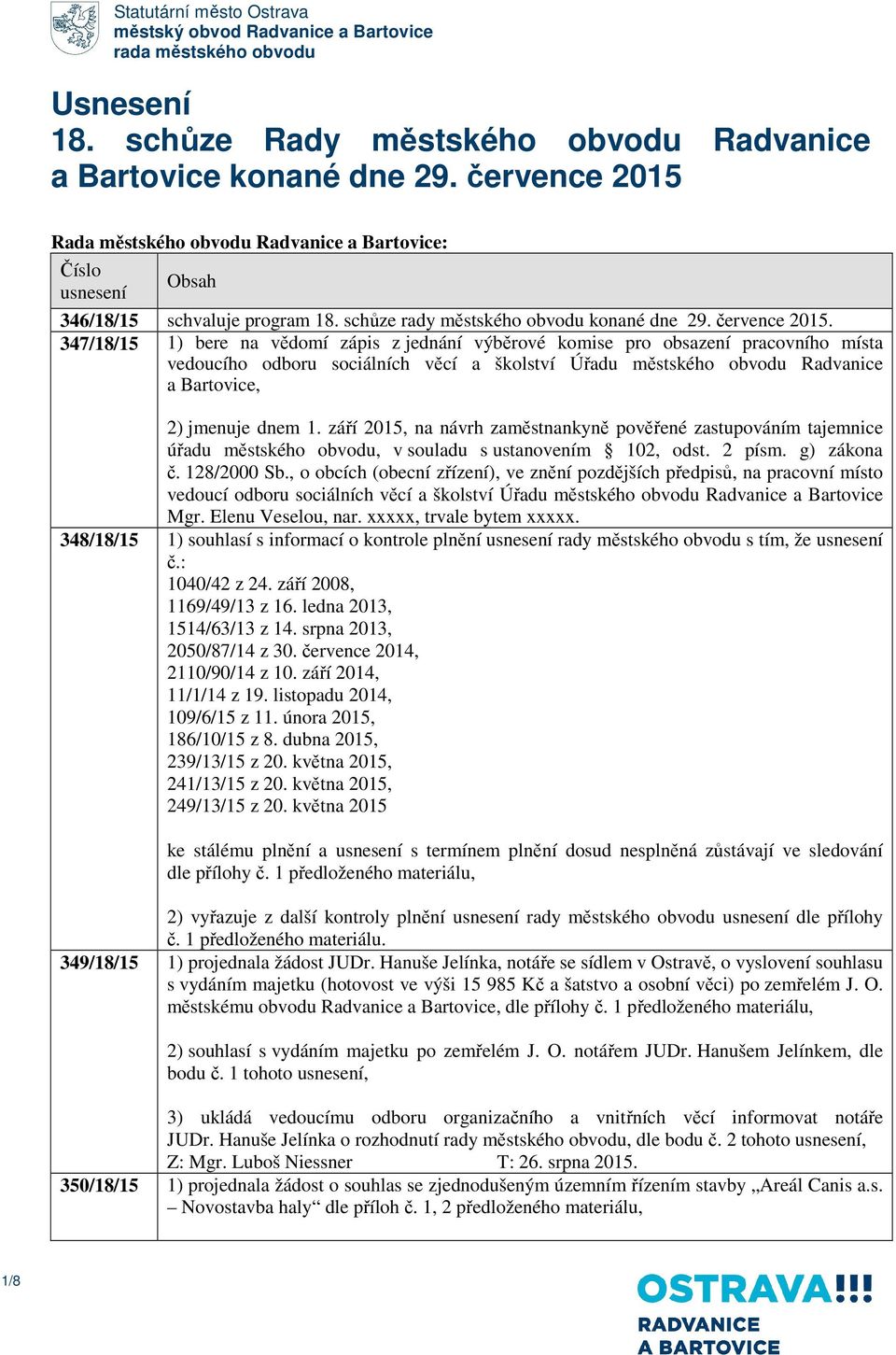 347/18/15 1) bere na vědomí zápis z jednání výběrové komise pro obsazení pracovního místa vedoucího odboru sociálních věcí a školství Úřadu městského obvodu Radvanice a Bartovice, 2) jmenuje dnem 1.