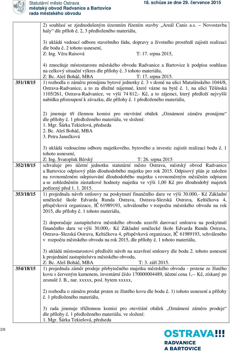 srpna 2015, 4) zmocňuje místostarostu městského obvodu Radvanice a Bartovice k podpisu souhlasu na celkový situační výkres dle přílohy č. 3 tohoto materiálu, Z: Bc. Aleš Boháč, MBA T: 17. srpna 2015.