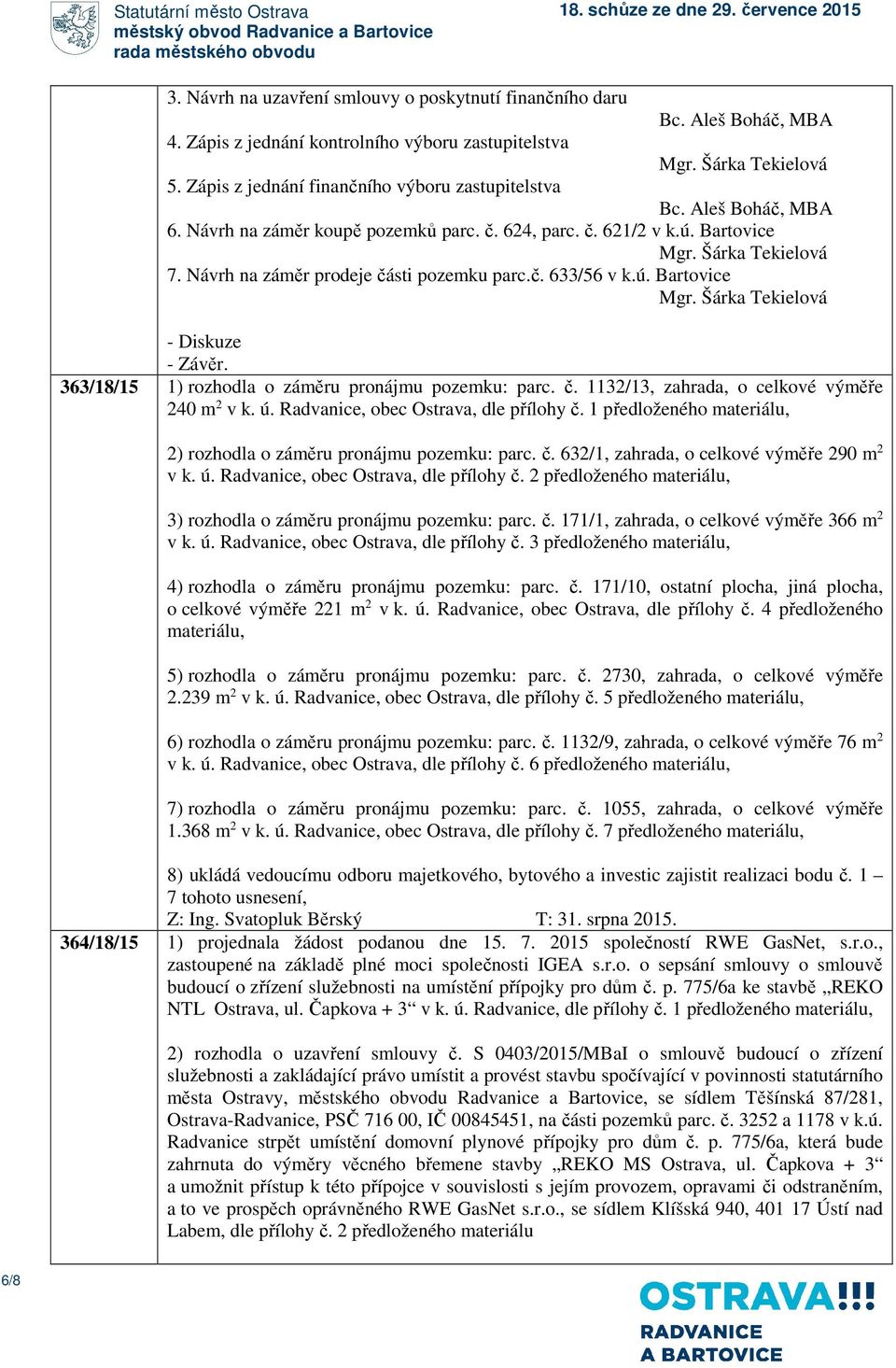 363/18/15 1) rozhodla o záměru pronájmu pozemku: parc. č. 1132/13, zahrada, o celkové výměře 240 m 2 v k. ú. Radvanice, obec Ostrava, dle přílohy č.