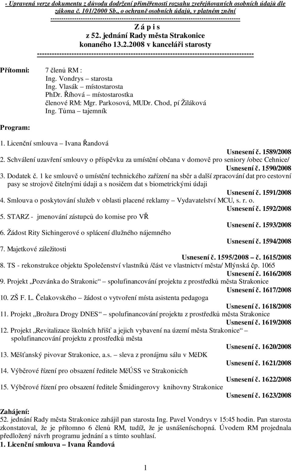 jednání Rady města Strakonice konaného 13.2.2008 v kanceláři starosty ---------------------------------------------------------------------------------------- Přítomni: 7 členů RM : Ing.