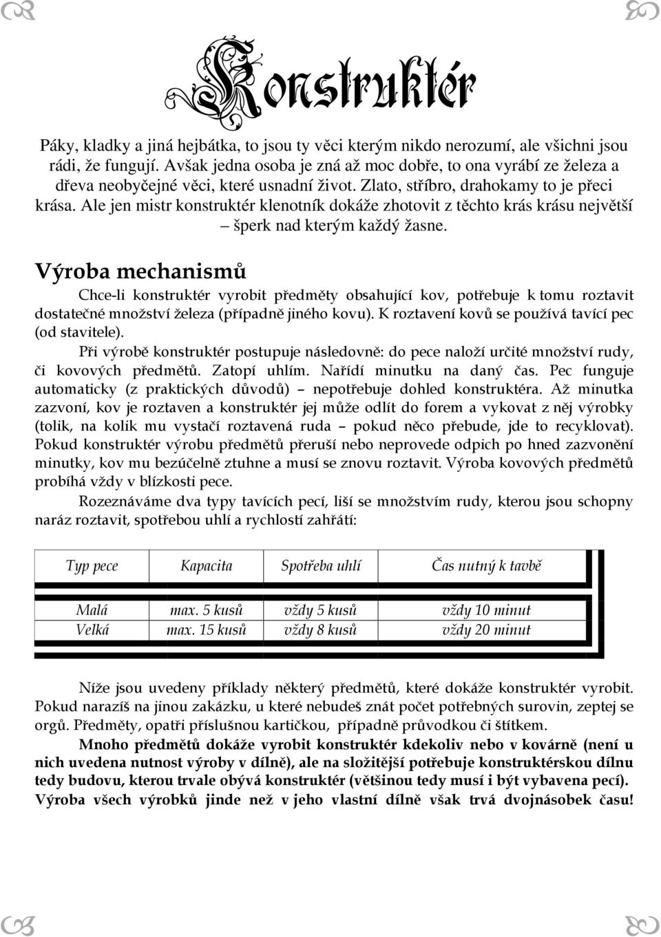 Ale jen mistr konstruktér klenotník dokáže zhotovit z těchto krás krásu největší šperk nad kterým každý žasne.