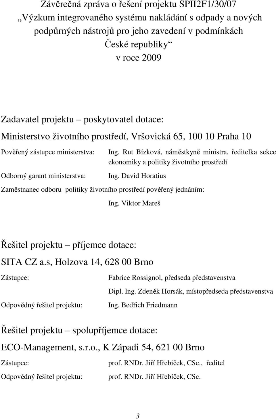 Rut Bízková, náměstkyně ministra, ředitelka sekce ekonomiky a politiky životního prostředí Ing. David Horatius Zaměstnanec odboru politiky životního prostředí pověřený jednáním: Ing.