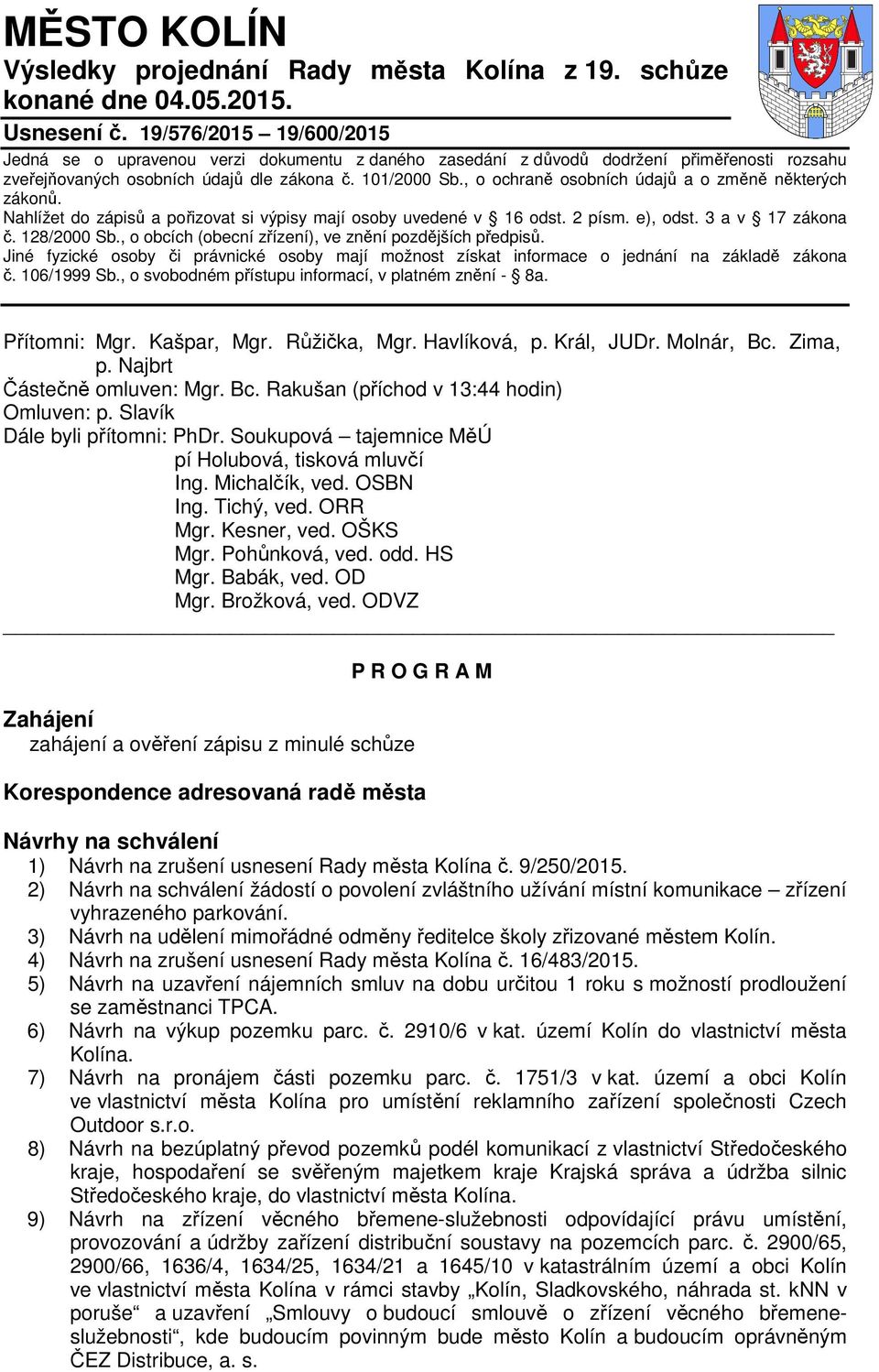 , o ochraně osobních údajů a o změně některých zákonů. Nahlížet do zápisů a pořizovat si výpisy mají osoby uvedené v 16 odst. 2 písm. e), odst. 3 a v 17 zákona č. 128/2000 Sb.