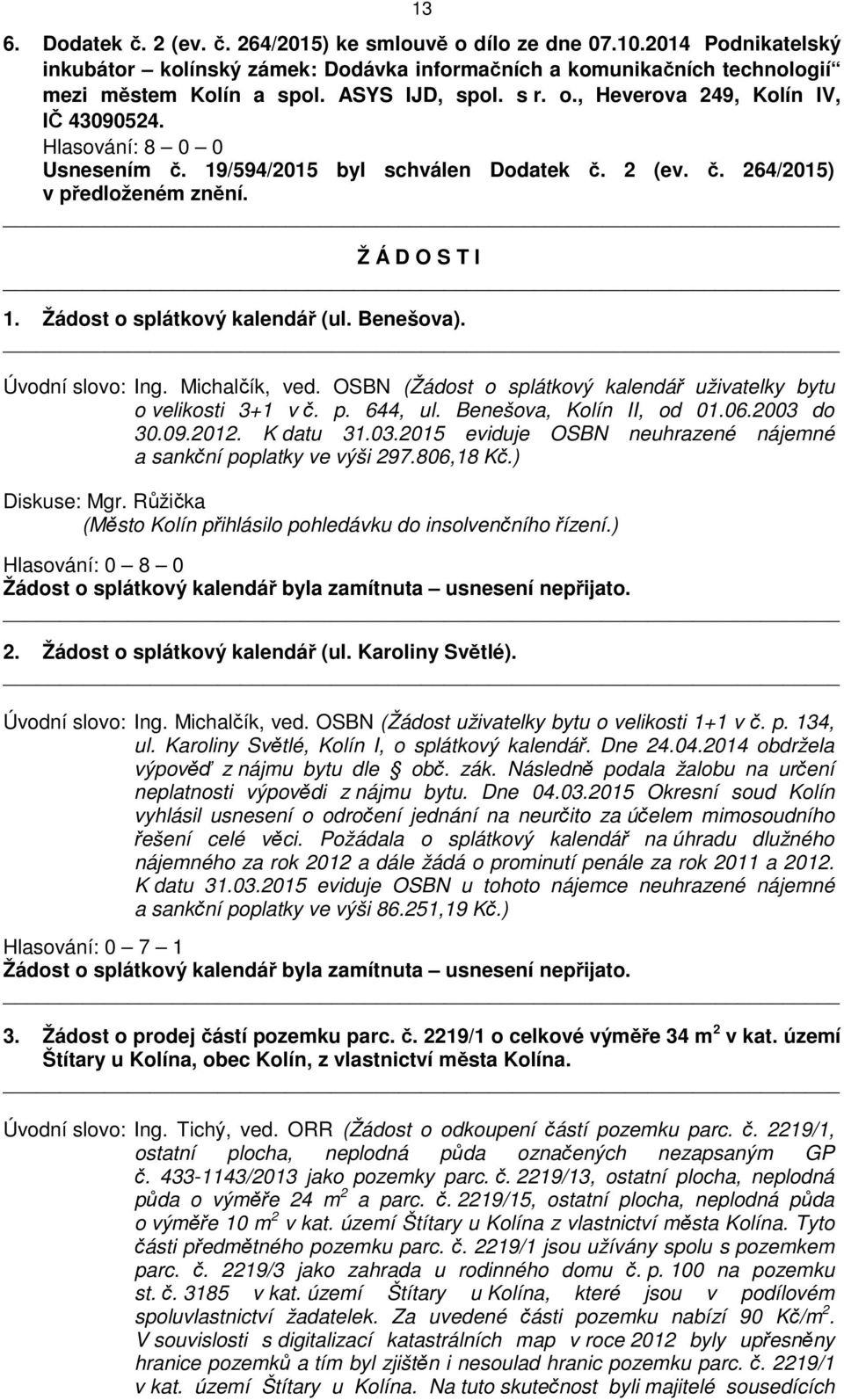 Žádost o splátkový kalendář (ul. Benešova). Úvodní slovo: Ing. Michalčík, ved. OSBN (Žádost o splátkový kalendář uživatelky bytu o velikosti 3+1 v č. p. 644, ul. Benešova, Kolín II, od 01.06.