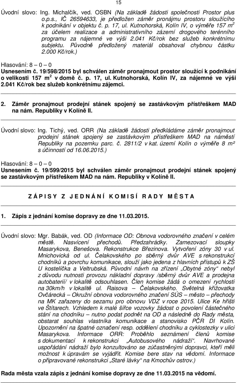 Původně předložený materiál obsahoval chybnou částku 2.000 Kč/rok.) Usnesením č. 19/598/2015 byl schválen záměr pronajmout prostor sloužící k podnikání o velikosti 157 m 2 v domě č. p. 17, ul.