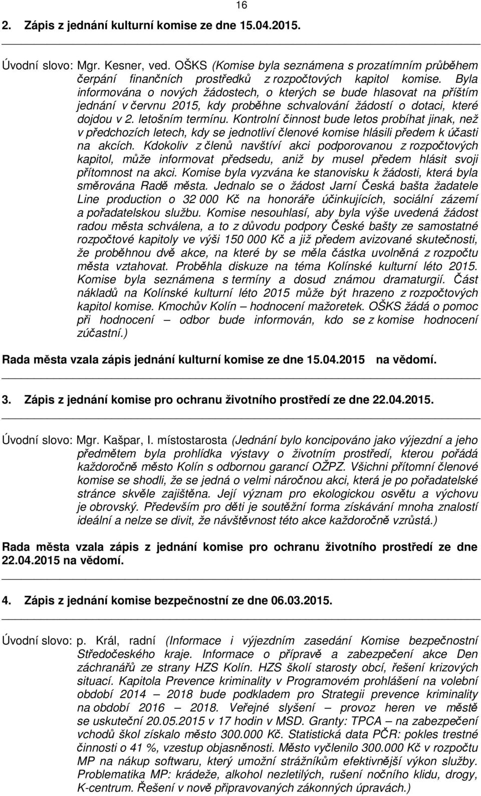 Kontrolní činnost bude letos probíhat jinak, než v předchozích letech, kdy se jednotliví členové komise hlásili předem k účasti na akcích.