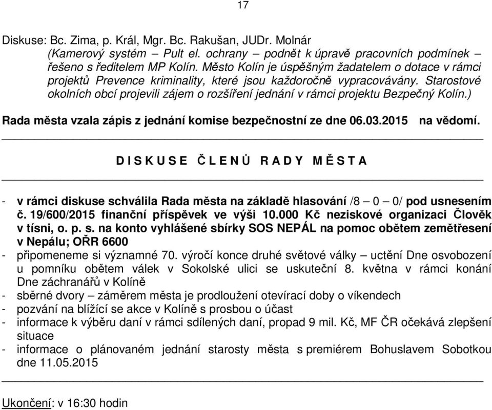 Starostové okolních obcí projevili zájem o rozšíření jednání v rámci projektu Bezpečný Kolín.) Rada města vzala zápis z jednání komise bezpečnostní ze dne 06.03.2015 na vědomí.